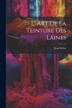 L' Art De La Teinture Des Laines - Hellot, Jean