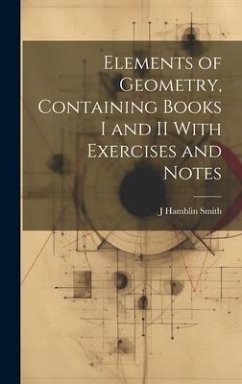 Elements of Geometry, Containing Books I and II With Exercises and Notes - Smith, J. Hamblin