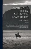 Prairie and Rocky Mountain Adventures: Or, Life in the West. to Which Is Added a View of the States and Territorial Regions of Our Western Empire: Emb