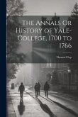 The Annals Or History of Yale-College, 1700 to 1766