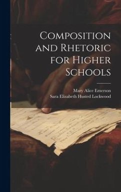 Composition and Rhetoric for Higher Schools - Lockwood, Sara Elizabeth Husted; Emerson, Mary Alice