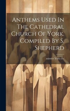 Anthems Used In The Cathedral Church Of York. Compiled By S. Shepherd - Minster, York City