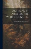 Autumns In Argyleshire With Rod & Gun