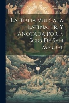 La Biblia Vulgata Latina, Tr. Y Anotada Por P. Scio De San Miguel - Anonymous