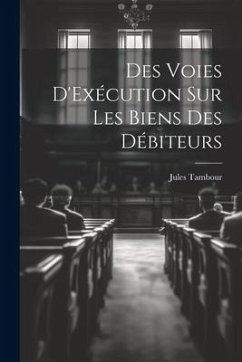 Des Voies D'Exécution Sur Les Biens Des Débiteurs - Tambour, Jules