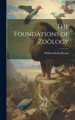 The Foundations of Zoölogy - Brooks, William Keith