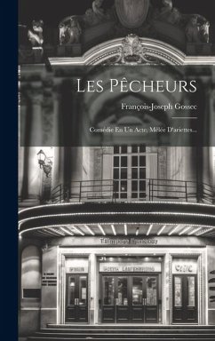 Les Pêcheurs: Comédie En Un Acte, Mêlée D'ariettes... - Gossec, François-Joseph