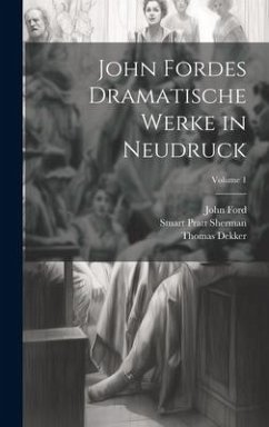 John Fordes Dramatische Werke in Neudruck; Volume 1 - Sherman, Stuart Pratt; Ford, John; Dekker, Thomas
