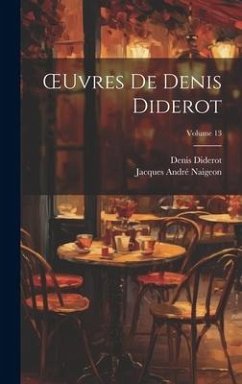 OEuvres De Denis Diderot; Volume 13 - Diderot, Denis; Naigeon, Jacques André