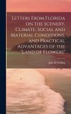 Letters From Florida on the Scenery, Climate, Social and Material Conditions, and Practical Advantages of the &quote;Land of Flowers&quote;