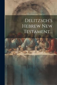Delitzsch's Hebrew New Testament... - Anonymous