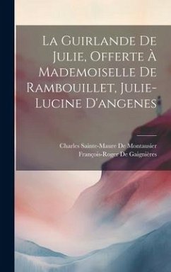 La Guirlande De Julie, Offerte À Mademoiselle De Rambouillet, Julie-Lucine D'angenes - De Montausier, Charles Sainte-Maure; De Gaignières, François-Roger