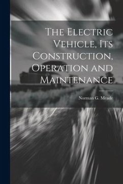 The Electric Vehicle, Its Construction, Operation and Maintenance - Meade, Norman G.