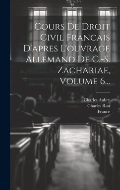 Cours De Droit Civil Francais D'apres L'ouvrage Allemand De C.-s. Zachariae, Volume 6... - Aubry, Charles; Rau, Charles