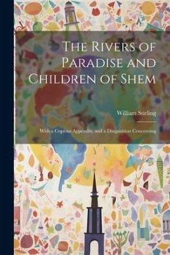 The Rivers of Paradise and Children of Shem: With a Copious Appendix, and a Disquisition Concerning - Stirling, William