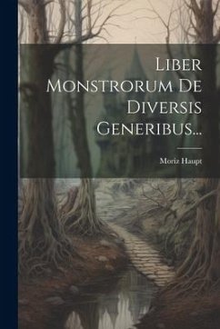 Liber Monstrorum De Diversis Generibus... - Haupt, Moriz