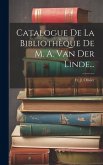 Catalogue De La Bibliothèque De M. A. Van Der Linde...