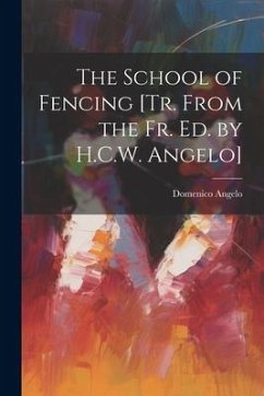 The School of Fencing [Tr. From the Fr. Ed. by H.C.W. Angelo] - Angelo, Domenico