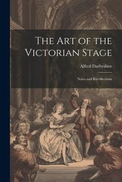 The art of the Victorian Stage; Notes and Recollections - Darbyshire, Alfred