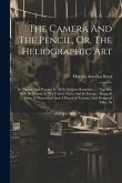 The Camera And The Pencil, Or, The Heliographic Art: Its Theory And Practice In All Its Various Branches ...: Together With Its History In The United