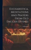 Eucharistica, Meditations And Prayers From Old English Divines