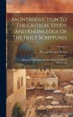 An Introduction To The Critical Study And Knowledge Of The Holy Scriptures: Illustrated With Maps And Fac-similes Of Biblical Manuscripts; Volume 1