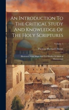 An Introduction To The Critical Study And Knowledge Of The Holy Scriptures: Illustrated With Maps And Fac-similes Of Biblical Manuscripts; Volume 1 - Horne, Thomas Hartwell