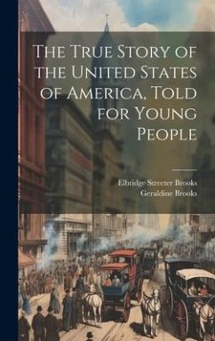 The True Story of the United States of America, Told for Young People - Brooks, Elbridge Streeter; Brooks, Geraldine