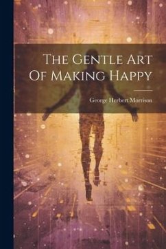 The Gentle Art Of Making Happy - Morrison, George Herbert