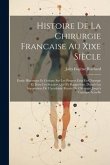 Histoire De La Chirurgie Francaise Au Xixe Siècle: Etude Historique Et Critique Sur Les Progres Faits En Chirurgie Et Dans Les Sciences Qui S'y Rappor