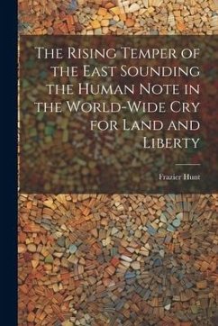 The Rising Temper of the East Sounding the Human Note in the World-wide cry for Land and Liberty - Hunt, Frazier