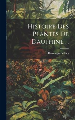 Histoire Des Plantes De Dauphiné ... - Villars, Dominique