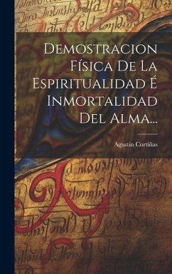 Demostracion Física De La Espiritualidad É Inmortalidad Del Alma... - Cortiñas, Agustin