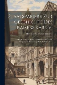 Staatspapiere Zur Geschichte Des Kaisers Karl V.: Aus Dem Königlichen Archiv Und Der Bibliothèque De Bourgogne Zu Brüssel Mitgetheilt, Volumes 10-11 - Emperor, Holy Roman Empire