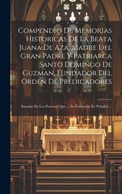 Compendio De Memorias Historicas De La Beata Juana De Aza, Madre Del Gran Padre Y Patriarca Santo Domingo De Guzman, Fundador Del Orden De Predicadore - Anonymous