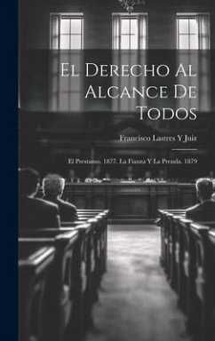 El Derecho Al Alcance De Todos: El Prestamo. 1877. La Fianza Y La Prenda. 1879 - Juiz, Francisco Lastres y.