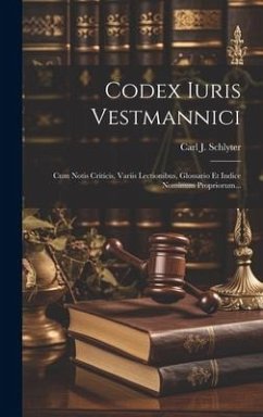 Codex Iuris Vestmannici: Cum Notis Criticis, Variis Lectionibus, Glossario Et Indice Nominum Propriorum... - Schlyter, Carl J.