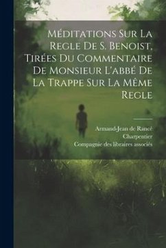 Méditations Sur La Regle De S. Benoist, Tirées Du Commentaire De Monsieur L'abbé De La Trappe Sur La Même Regle - Rancé, Armand-Jean de; Nain, Le