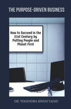 The Purpose-Driven Business: How to Succeed in the 21st Century by Putting People and Planet First - Yogendra Singh Yadav