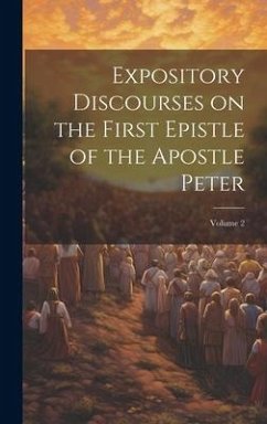 Expository Discourses on the First Epistle of the Apostle Peter; Volume 2 - Anonymous