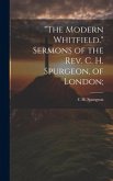 &quote;The Modern Whitfield.&quote; Sermons of the Rev. C. H. Spurgeon, of London;