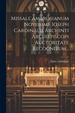 Missale Ambrosianum Novissime Ioseph Cardinalis Archinti Archiepiscopi Auctoritate Recognitum... - Catholique, Église