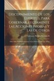 Discernimiento De Los Espíritus, Para Gobernar Rectamente Las Acciones Propias Y Las De Otros: Obra Muy Útil Especialmente A Los Directores De Las Alm