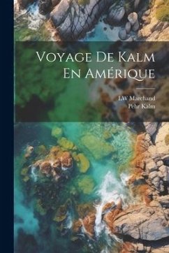 Voyage De Kalm En Amérique - Kalm, Pehr; Marchand, Lw