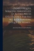 Panégyriques, Sermons, Harangues, Et Autres Pièces D'éloquence Par Feu M. De La Parisiere, Evêque De Nismes...