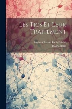 Les Tics Et Leur Traitement - Meige, Henry; Feindel, Eugène Clement Louis