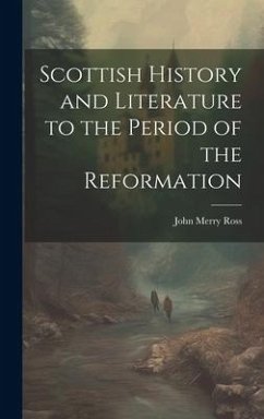 Scottish History and Literature to the Period of the Reformation - Ross, John Merry