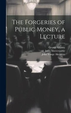 The Forgeries of Public Money, a Lecture - Akerman, John Yonge; Abercrombie, John; Glenny, George