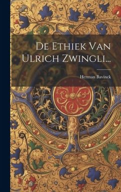 De Ethiek Van Ulrich Zwingli... - Bavinck, Herman