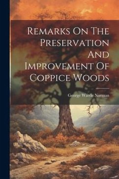 Remarks On The Preservation And Improvement Of Coppice Woods - Norman, George Warde